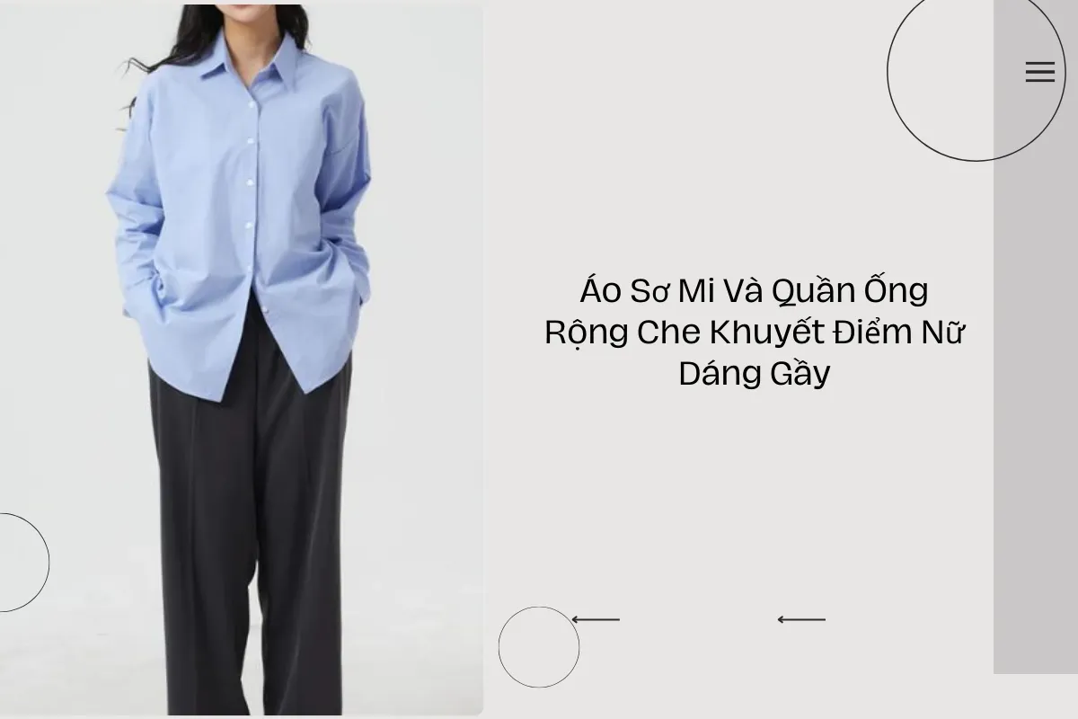 Áo Sơ Mi Và Quần Ống Rộng Che Khuyết Điểm Nữ Dáng Gầy.