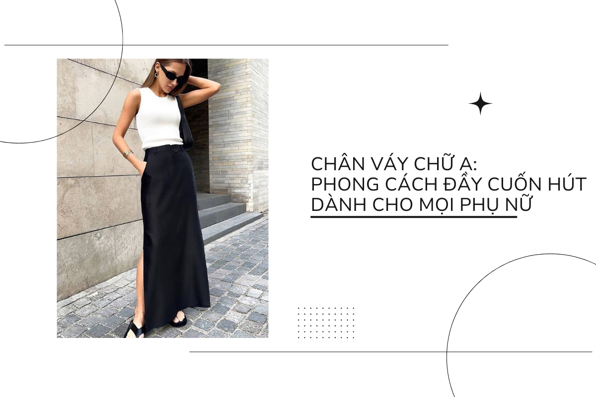 Chân váy chữ a - phong cách đầy cuốn hút dành cho mọi phụ nữ